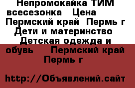 Непромокайка ТИМ всесезонка › Цена ­ 780 - Пермский край, Пермь г. Дети и материнство » Детская одежда и обувь   . Пермский край,Пермь г.